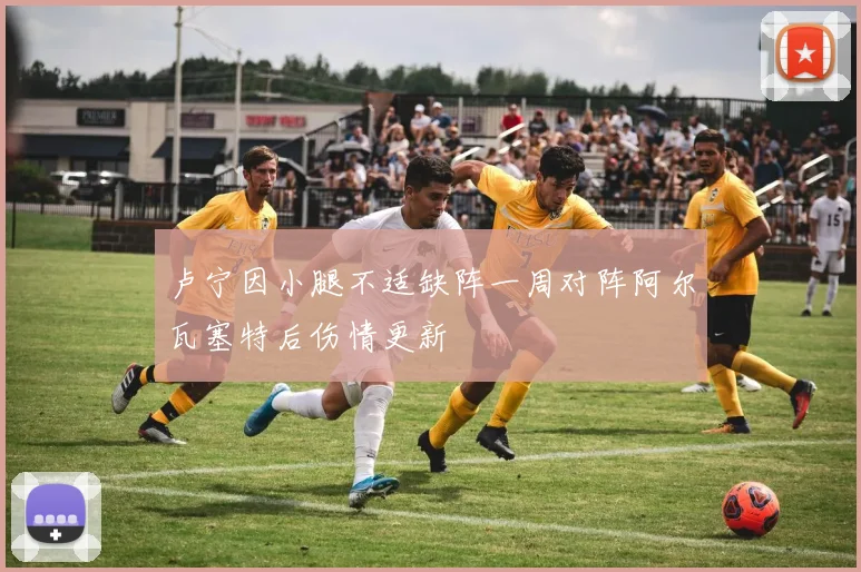 卢宁因小腿不适缺阵一周对阵阿尔瓦塞特后伤情更新
