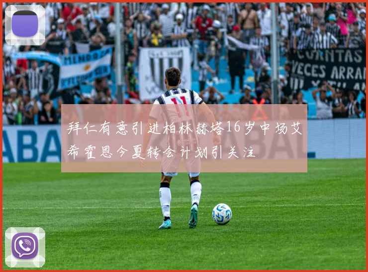 拜仁有意引进柏林赫塔16岁中场艾希霍恩今夏转会计划引关注